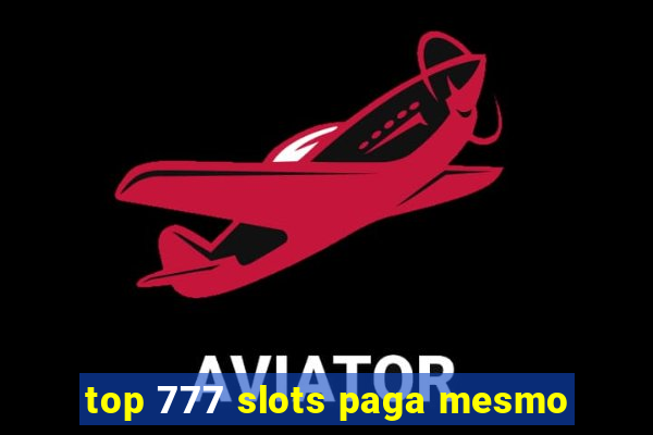 top 777 slots paga mesmo