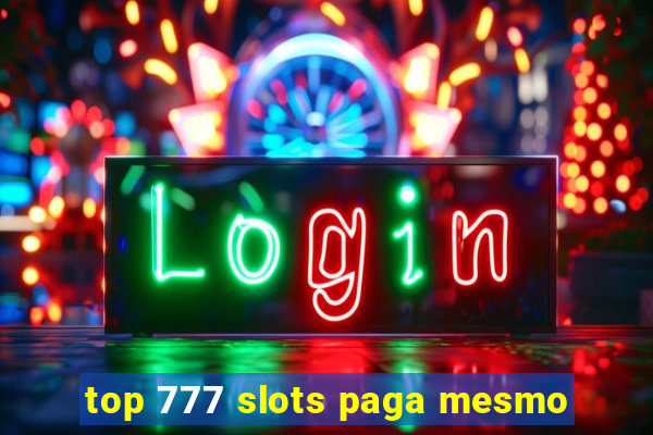 top 777 slots paga mesmo