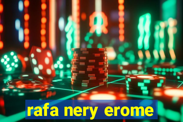 rafa nery erome