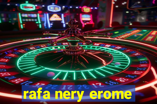 rafa nery erome