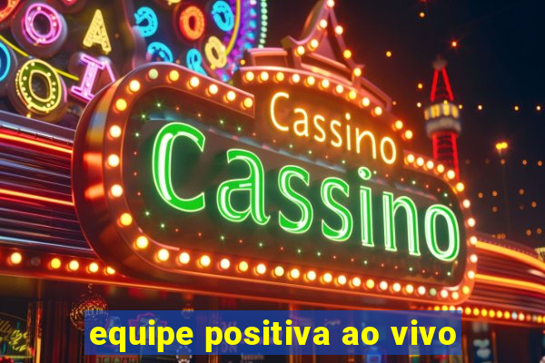 equipe positiva ao vivo