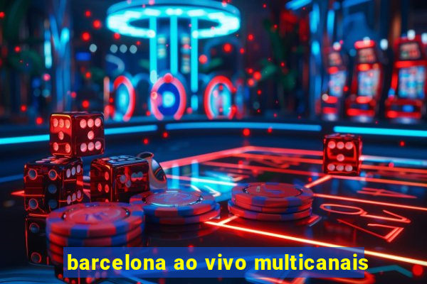 barcelona ao vivo multicanais