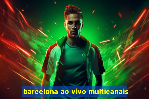 barcelona ao vivo multicanais