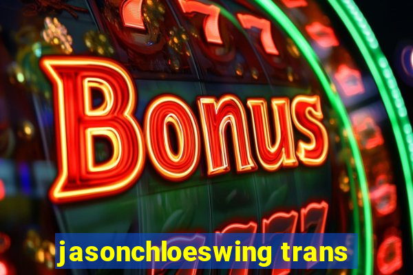 jasonchloeswing trans