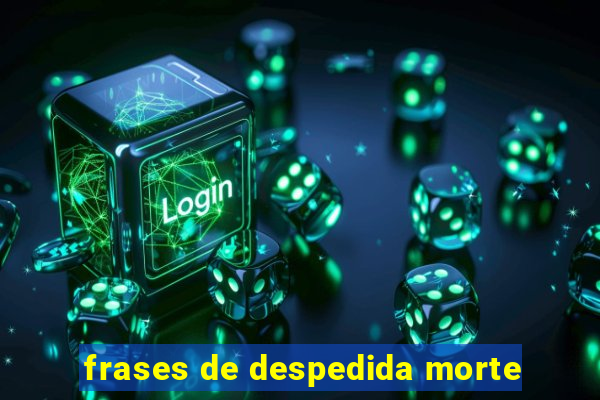 frases de despedida morte