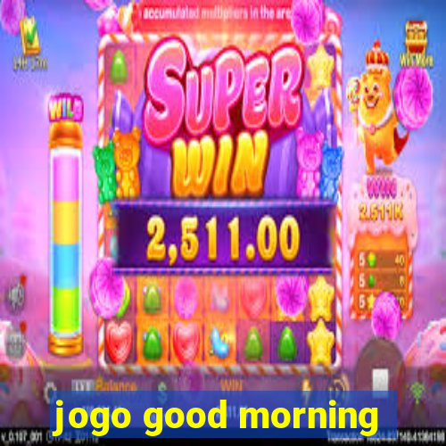 jogo good morning