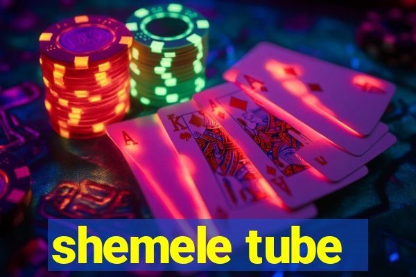 shemele tube