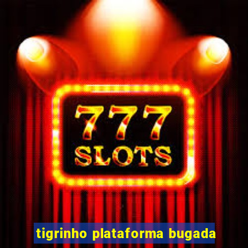 tigrinho plataforma bugada