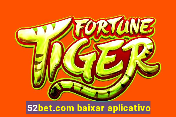 52bet.com baixar aplicativo