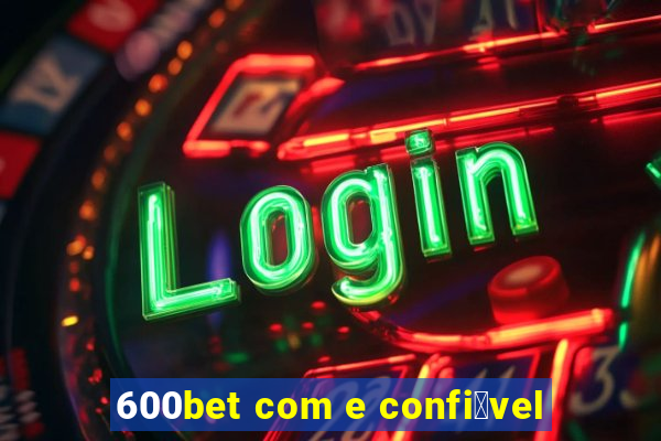 600bet com e confi谩vel