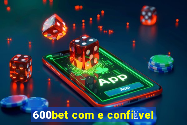 600bet com e confi谩vel