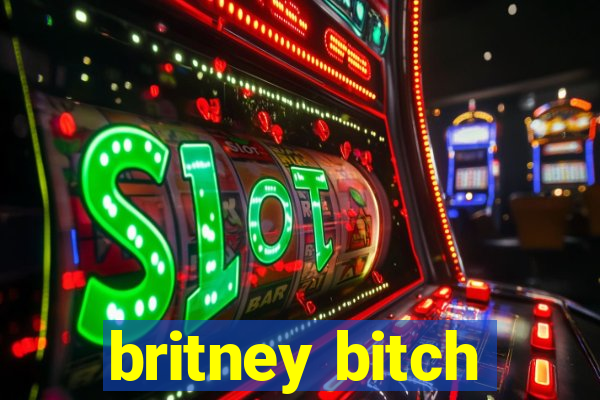 britney bitch