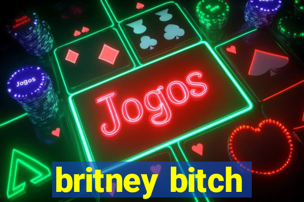 britney bitch