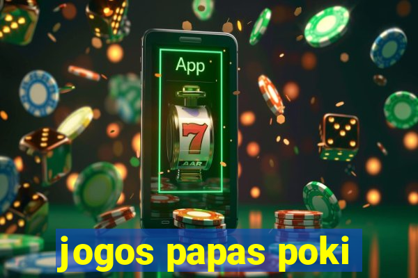 jogos papas poki