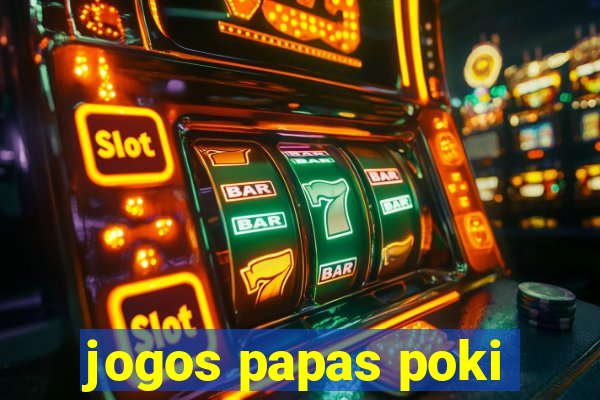 jogos papas poki