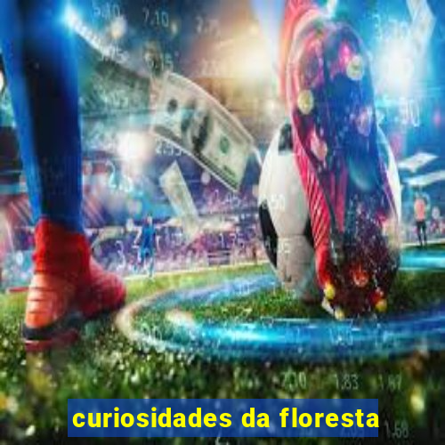 curiosidades da floresta