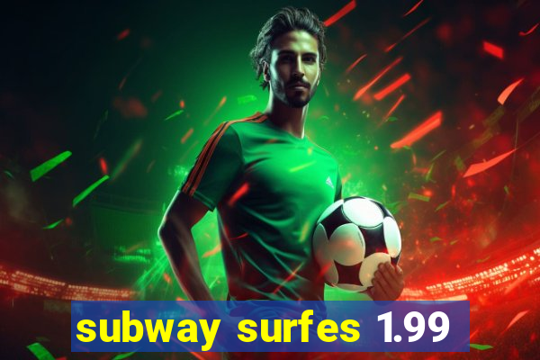 subway surfes 1.99