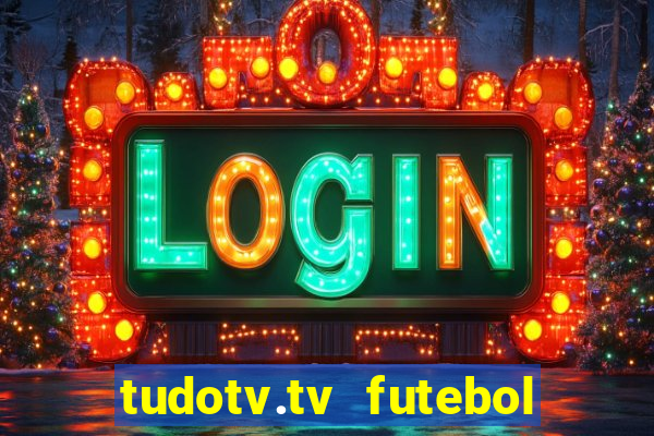 tudotv.tv futebol ao vivo