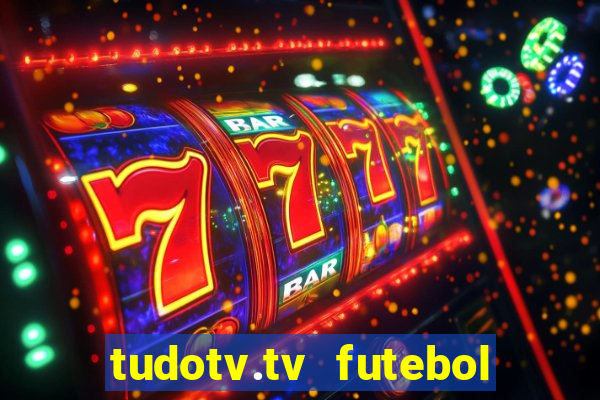 tudotv.tv futebol ao vivo