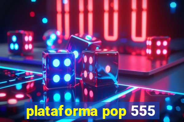 plataforma pop 555