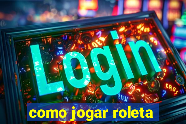 como jogar roleta