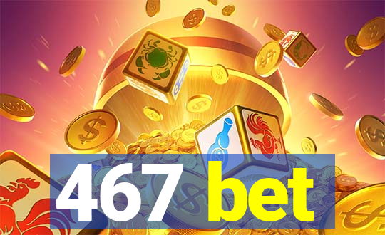 467 bet