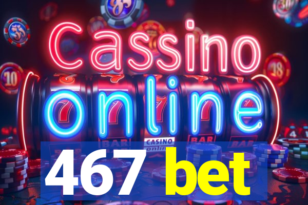 467 bet