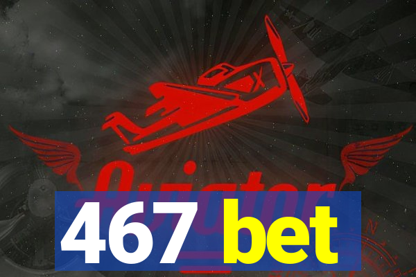 467 bet