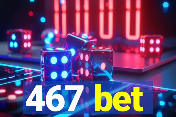 467 bet