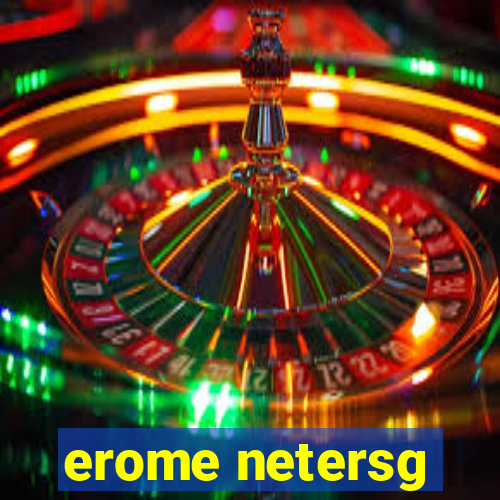 erome netersg