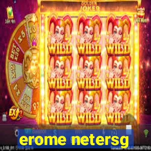 erome netersg