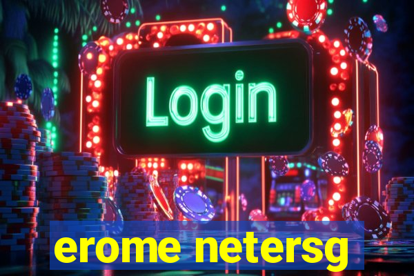 erome netersg