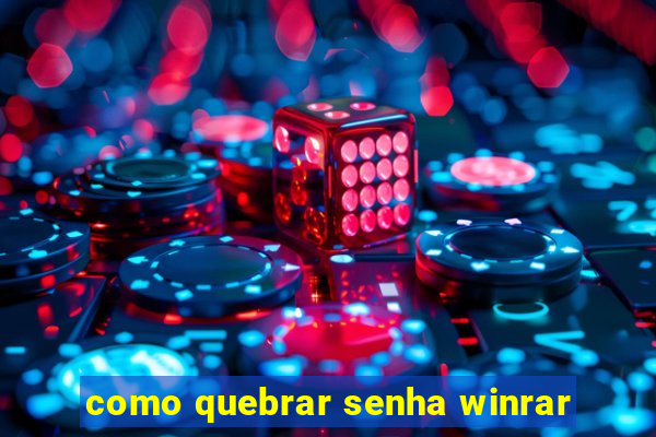 como quebrar senha winrar