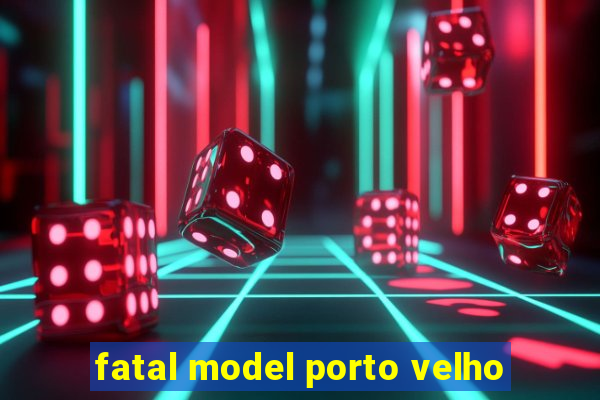 fatal model porto velho