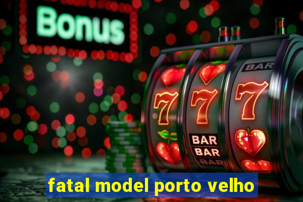 fatal model porto velho