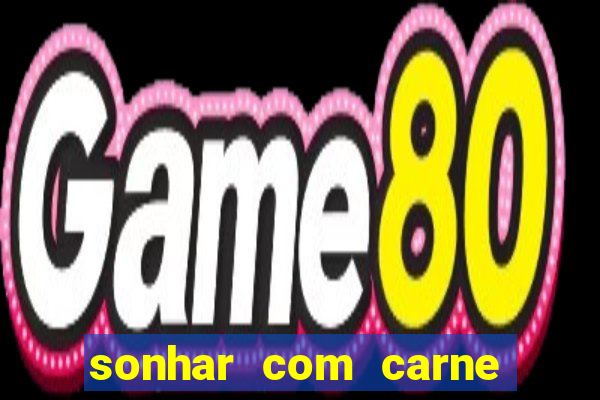 sonhar com carne assada jogo do bicho