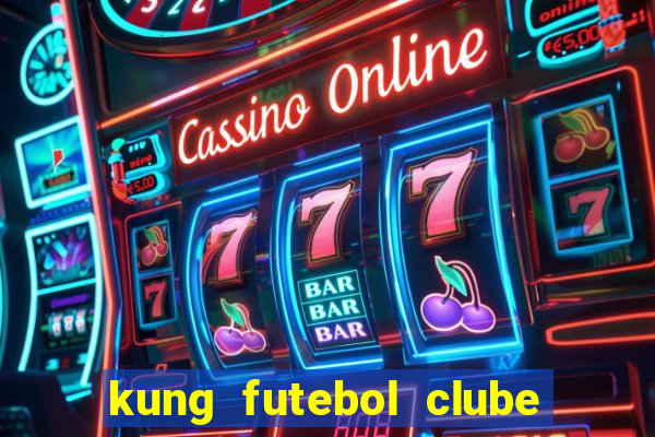 kung futebol clube dublado completo