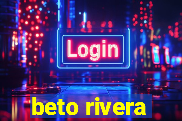 beto rivera