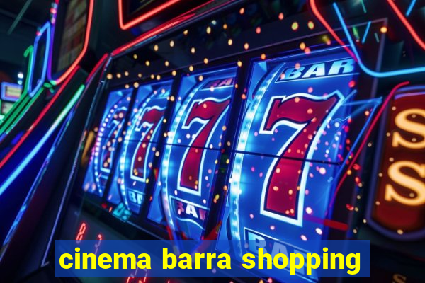 cinema barra shopping