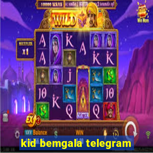 kid bemgala telegram