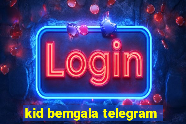 kid bemgala telegram