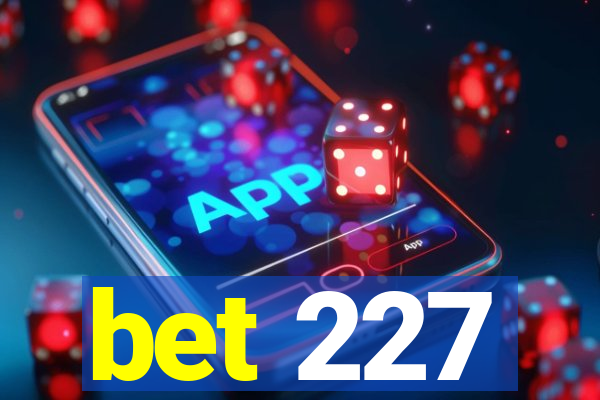 bet 227