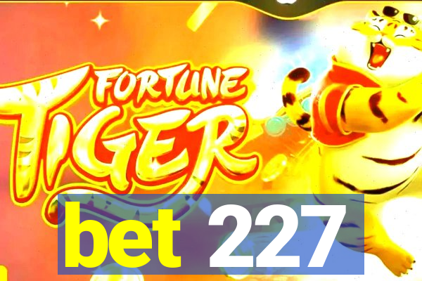 bet 227