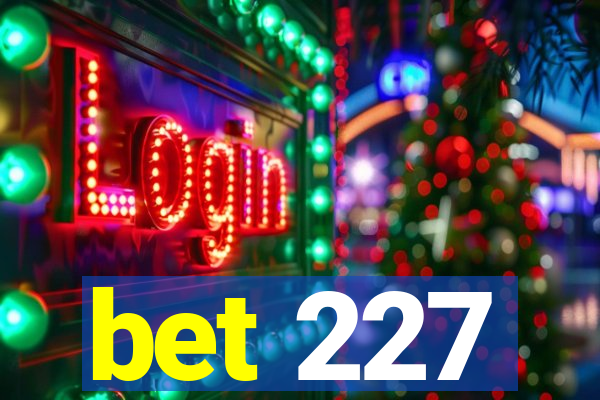 bet 227