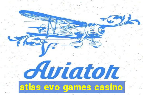 atlas evo games casino