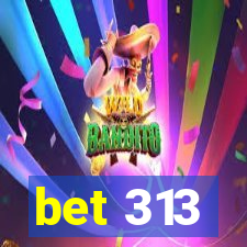 bet 313