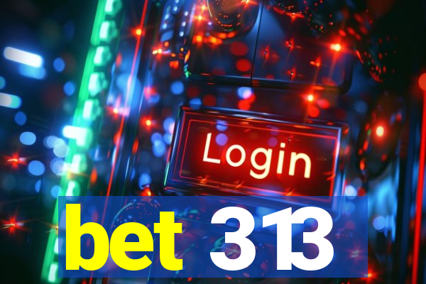 bet 313