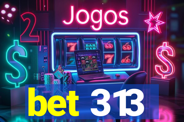 bet 313