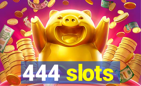 444 slots