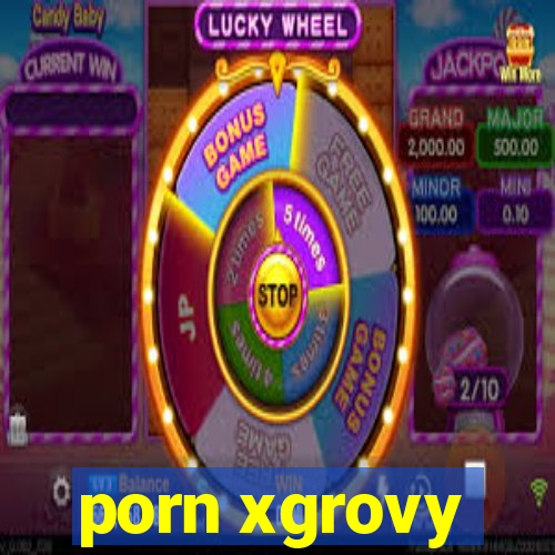 porn xgrovy